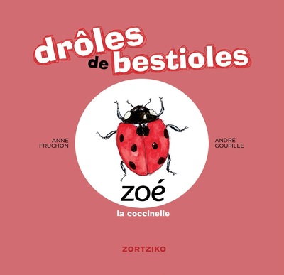 DROLES DE BESTIOLES / ZOE LA COCCINELLE
