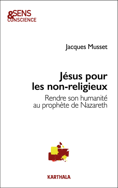 JESUS POUR LES NON-RELIGIEUX - RENDRE SON HUMANITE AU PROPHETE DE NAZARETH