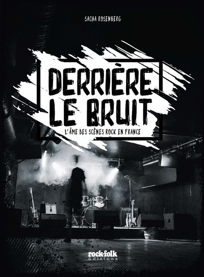 DERRIERE LE BRUIT. L´AME DES SCENES ROCK EN FRANCE