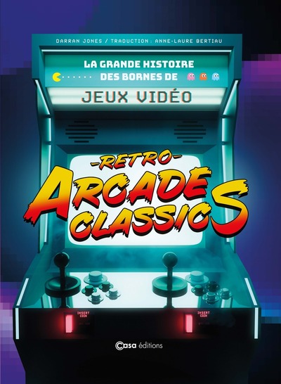 RETRO ARCADE CLASSICS - LA GRANDE HISTOIRE DES BORNES DE