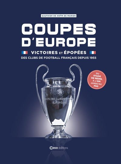 COUPES D´EUROPE - VICTOIRES ET EPOPEES DES CLUBS DE FOOTBALL FRANCAIS DEPUIS 1955