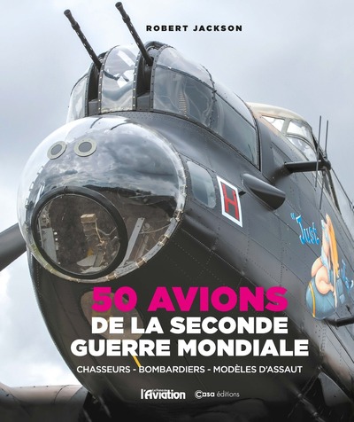 50 AVIONS DE LA SECONDE GUERRE MONDIALE - CHASSEURS, BOMBARDIER, MODELES D´ASSAUT