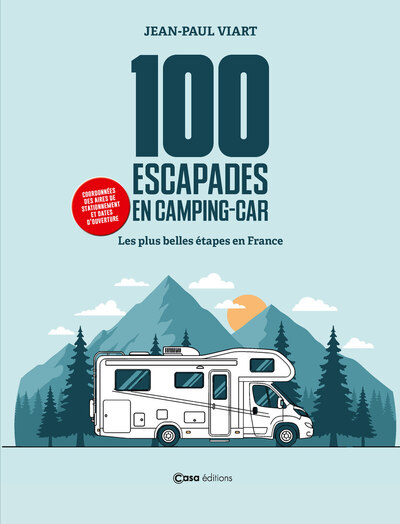 100 ESCAPADES EN CAMPING CAR - LES PLUS BELLES ETAPES A TRAVERS LA FRANCE AVEC AIRES ET DECOUVERTES