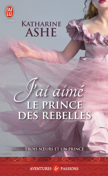 TROIS SOEURS ET UN PRINCE - 3 - J´AI AIME LE PRINCE DES REBELLES