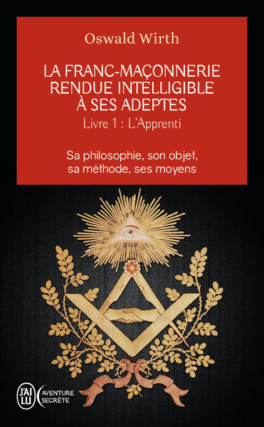 FRANC-MACONNERIE RENDUE INTELLIGIBLE A SES ADEPTES - LIVRE 1 -L´APPRENTI