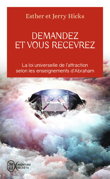 DEMANDEZ ET VOUS RECEVREZ - LA LOI UNIVERSELLE DE L´ATTRACTION SELON LES ENSEIGNEMENTS D´ABRAHAM