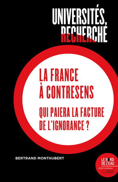 UNIVERSITES, RECHERCHE, LA FRANCE A CONTRE-SENS - QUI PAIERA LA FACTURE DE L´IGNORANCE ?