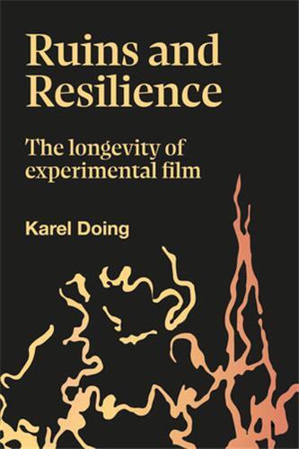 RUINS AND RESILIENCE : THE LONGEVIRY OF EXPERIMENTAL FILM /ANGLAIS
