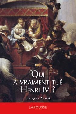 QUI A VRAIMENT TUE HENRI IV ?