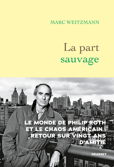LA PART SAUVAGE - LE MONDE DE PHILIP ROTH ET LE CHAOS AMERICAIN : RETOUR SUR VINGT ANS D´AMITIE