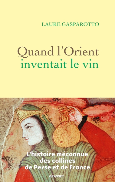 QUAND L´ORIENT INVENTAIT LE VIN - L´HISTOIRE MECONNUE DES COLLINES DE PERSE ET DE FRANCE