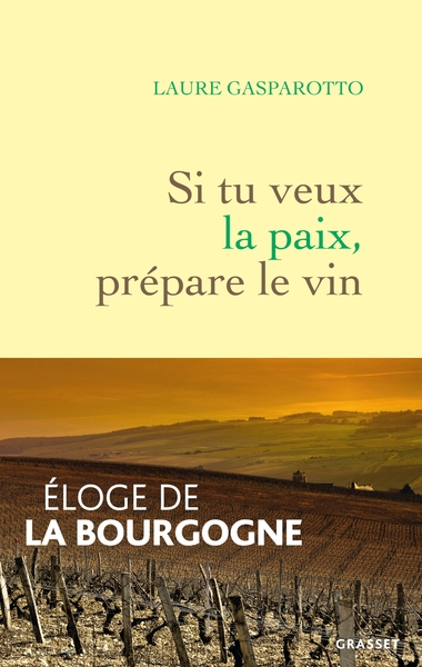 SI TU VEUX LA PAIX, PREPARE LE VIN - ELOGE DE LA BOURGOGNE