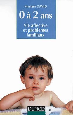 ENFANT DE 0 A 2 ANS 6E ED - VIE AFFECTIVE ET PROBLEMES FAMILIAUX