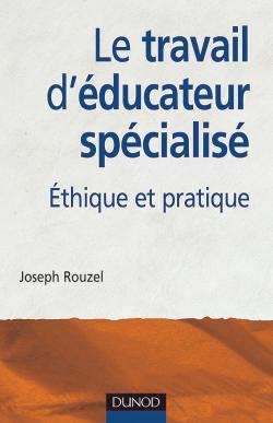 TRAVAIL D´EDUCATEUR SPECIALISE - 2EME EDITION - ETHIQUE ET PRATIQUE