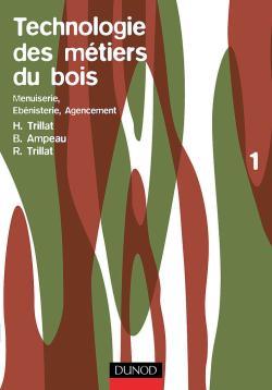 TECHNOLOGIE DES METIERS DU BOIS - MENUISERIE, EBENISTERIE, AGENCEMENT - TOME 1