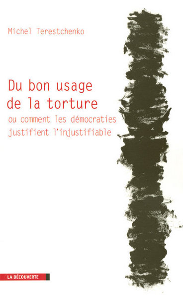 DU BON USAGE DE LA TORTURE OU COMMENT LES DEMOCRATIES JUSTIFIENT L´INJUSTIFIABLE