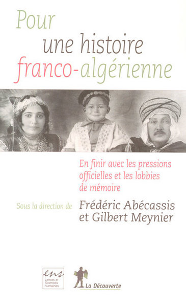 POUR UNE HISTOIRE FRANCO-ALGERIENNE - EN FINIR AVEC LES PRESSIONS OFFICIELLES ET LOBBIES DE MEMOIRE