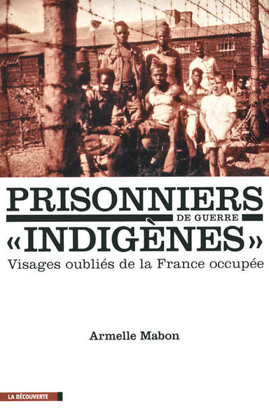 PRISONNIERS DE GUERRE "INDIGENES" - VISAGES OUBLIES DE LA FRANCE OCCUPEE