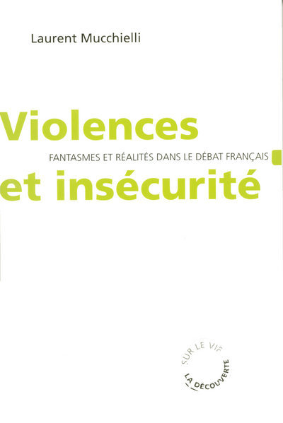 VIOLENCES ET INSECURITE - FANTASMES ET REALITES DANS LE DEBAT FRANCAIS