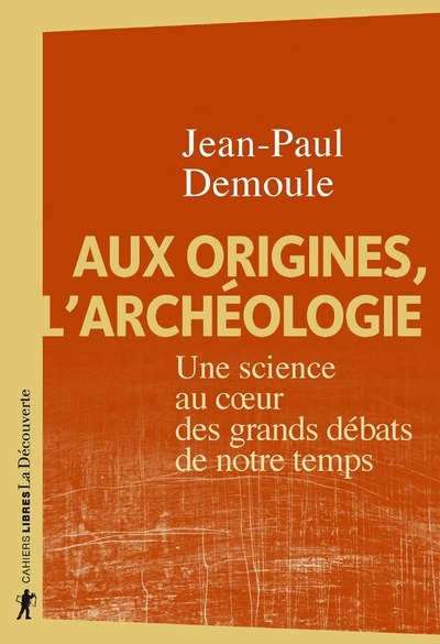 AUX ORIGINES, L´ARCHEOLOGIE - UNE SCIENCE AU COEUR DES GRANDS DEBATS DE NOTRE TEMPS