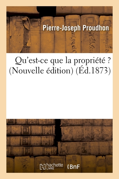 QU´EST-CE QUE LA PROPRIETE ? (NOUVELLE EDITION) (ED.1873)