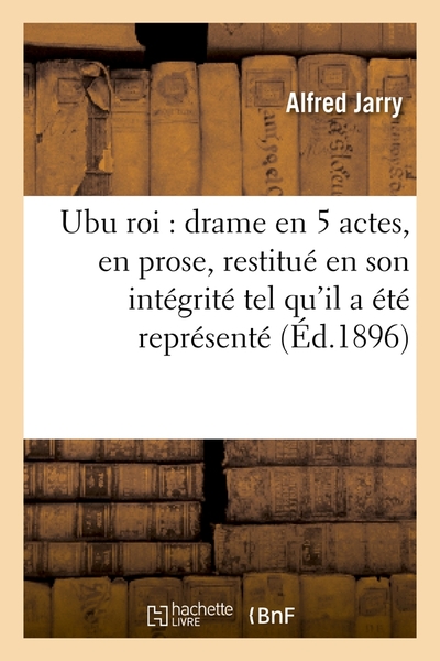 UBU ROI : DRAME EN 5 ACTES, EN PROSE, RESTITUE EN SON INTEGRITE TEL QU´IL A