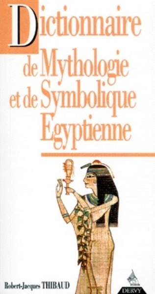 DICTIONNAIRE DE MYTHOLOGIE ET DE SYMBOLIQUE EGYPTIENNE