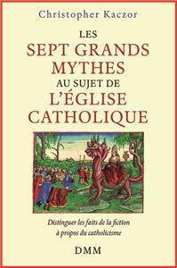 SEPT GRANDS MYTHES AU SUJET DE L´EGLISE CATHOLIQUE