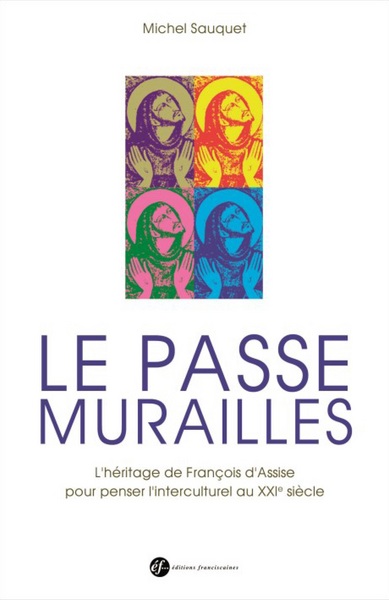 PASSE-MURAILLES. FRANCOIS D´ASSISE : UN HERITAGE POUR PENSER L´INTERCULT