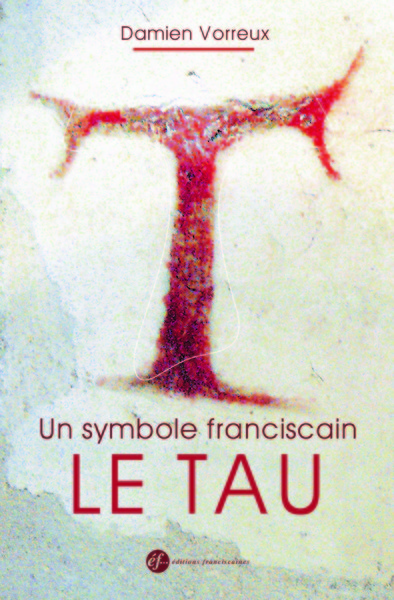 SYMBOLE FRANCISCAIN. LE TAU (NOUVELLE EDITION)