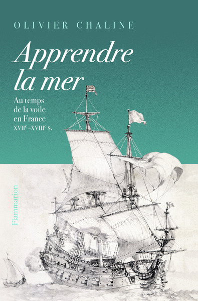 APPRENDRE LA MER - AU TEMPS DE LA VOILE EN FRANCE XVII  - XVIII  S.