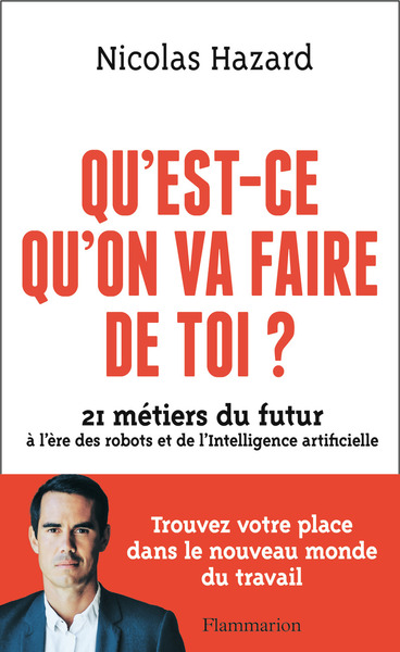 QU´EST-CE QU´ON VA FAIRE DE TOI ? - 21 METIERS DU FUTUR A L´ERE DES ROBOTS ET DE L´INTELLIGENCE ARTI