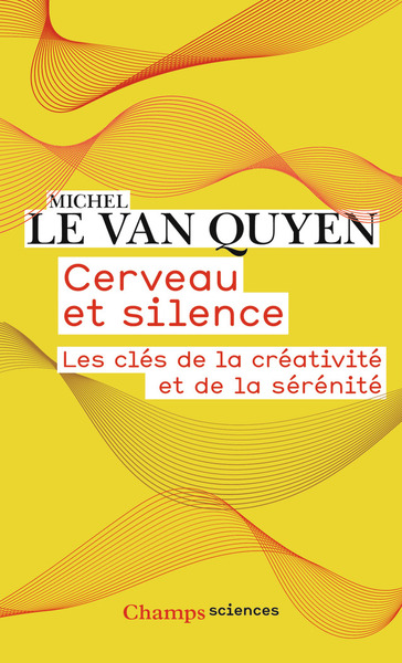 CERVEAU ET SILENCE - LES CLES DE LA CREATIVITE ET DE LA SERENITE