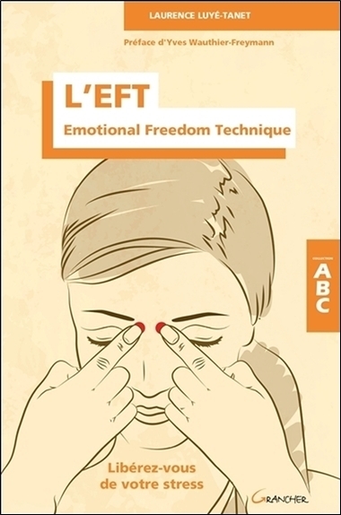 L´ EFT - EMOTIONAL FREEDOM TECHNIQUE - LIBEREZ-VOUS DE VOTRE STRESS - ABC