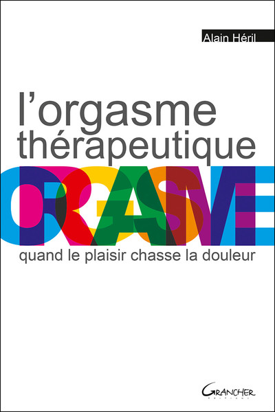 L´ORGASME THERAPEUTIQUE - QUAND LE PLAISIR CHASSE LA DOULEUR