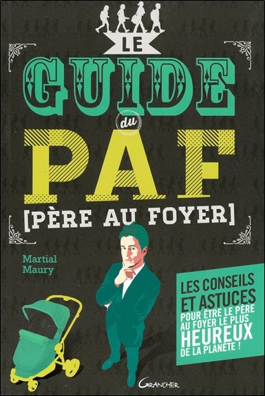 GUIDE DU PAF (PERE AU FOYER) - LES CONSEILS ET ASTUCES POUR ETRE LE PERE LE PLUS HEUREUX DE LA PL