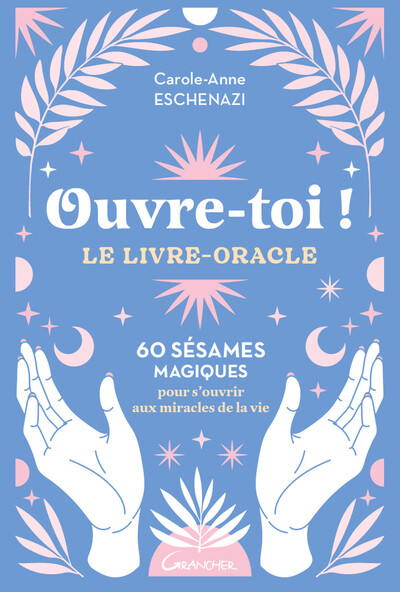OUVRE-TOI ! LE LIVRE-ORACLE - 60 SESAMES MAGIQUES POUR S´OUVRIR AUX MIRACLES DE LA VIE