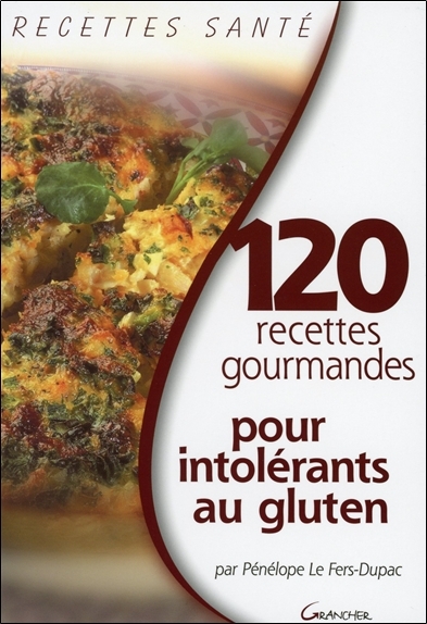 120 RECETTES GOURMANDES POUR INTOLERANTS AU GLUTEN