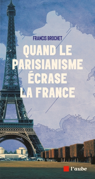 QUAND LE PARISIANISME ECRASE LA FRANCE