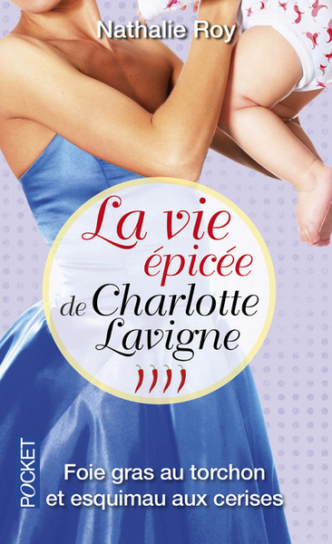 VIE EPICEE DE CHARLOTTE LAVIGNE - TOME 4 FOIE GRAS AU TORCHON ET ESQUIMAU AUX CERISES - VOL04