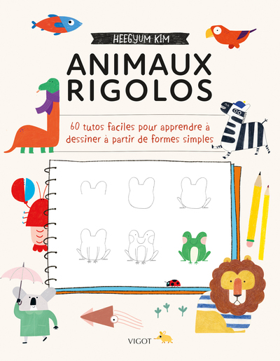 ANIMAUX RIGOLOS - 60 TUTOS FACILES POUR APPRENDRE A DESSINER A PARTIR DE FORMES SIMPLES - ILLUSTRATI