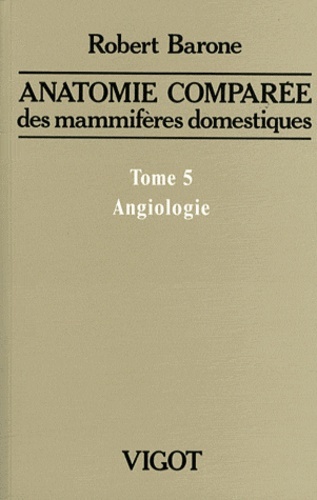 ANATOMIE COMPAREE DES MAMMIFERES DOMESTIQUES. TOME 5: ANGIOLOGIE, 2E ED.