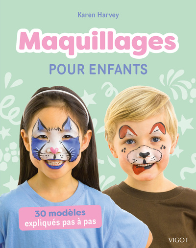 MAQUILLAGES POUR ENFANTS : 30 MODELES EXPLIQUES PAS A PAS - ILLUSTRATIONS, COULEUR