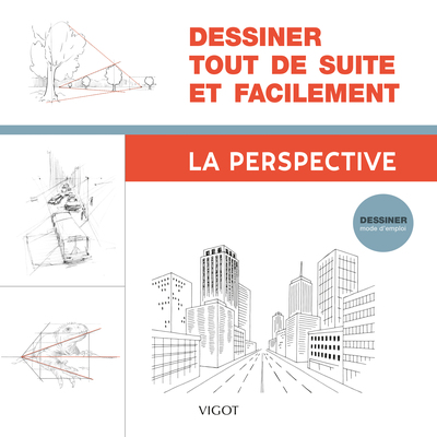 DESSINER TOUT DE SUITE ET FACILEMENT : LA PERSPECTIVE - ILLUSTRATIONS, NOIR ET BLANC