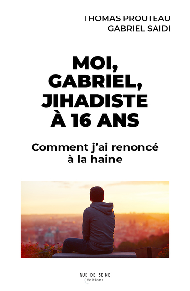 MOI, GABRIEL, JIHADISTE A 16 ANS - COMMENT J´AI RENONCE A LA HAINE