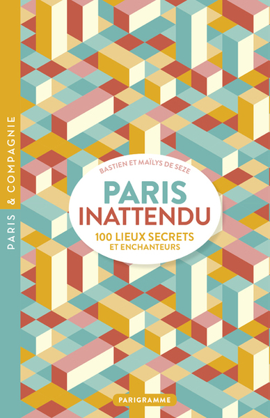 PARIS INATTENDU - 100 LIEUX SECRETS ET ENCHANTEURS