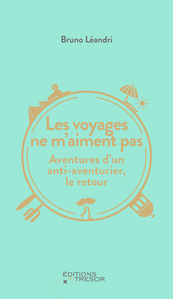 VOYAGES NE M´AIMENT PAS - AVENTURES D´UN ANTI-AVENTURIER, LE RETOUR