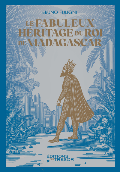 LE FABULEUX HERITAGE DU ROI DE MADAGASCAR