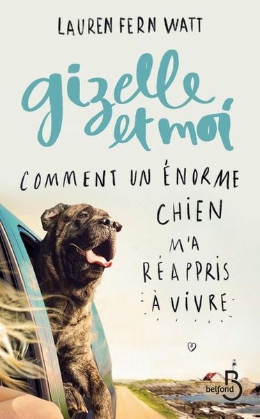 GIZELLE ET MOI COMMENT UN ENORME CHIEN M´A REAPPRIIS A VIVRE