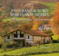 PAYS BASQUE NORD / IPAR EUSKAL HERRIA. LES 100 LIEUX MYTHIQUES / 100 TOKI M